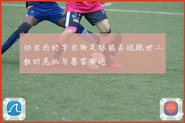 切尔西的华尔街足球能否逃脱世二教的危机与暴雷命运
