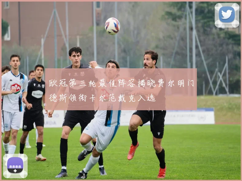 欧冠第三轮最佳阵容揭晓费尔明门德斯领衔卡尔范戴克入选