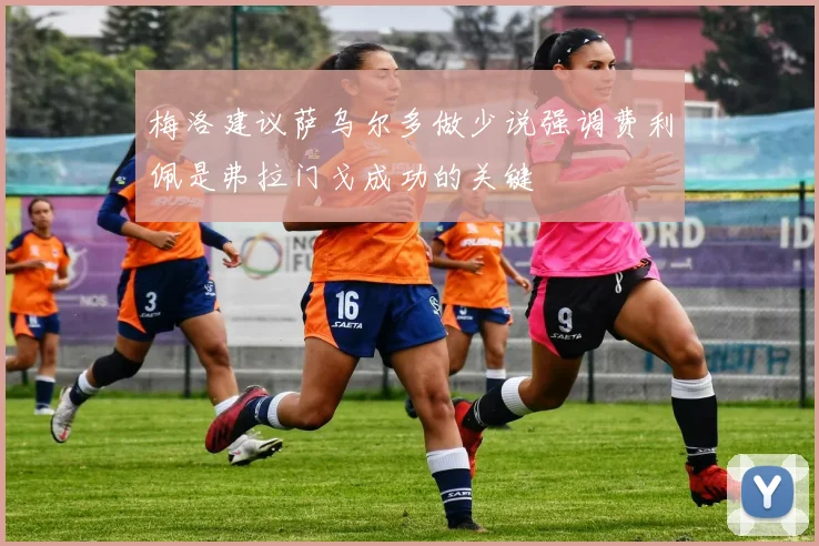 梅洛建议萨乌尔多做少说强调费利佩是弗拉门戈成功的关键