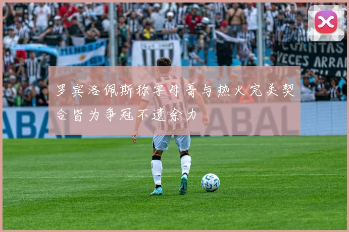 罗宾洛佩斯称字母哥与热火完美契合皆为争冠不遗余力